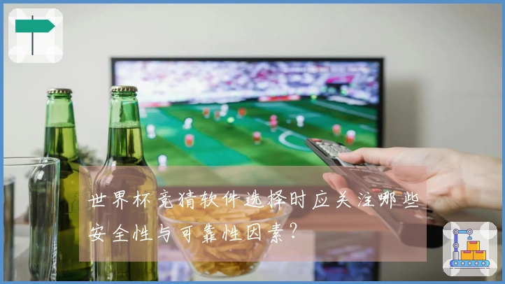 世界杯竞猜软件选择时应关注哪些安全性与可靠性因素?